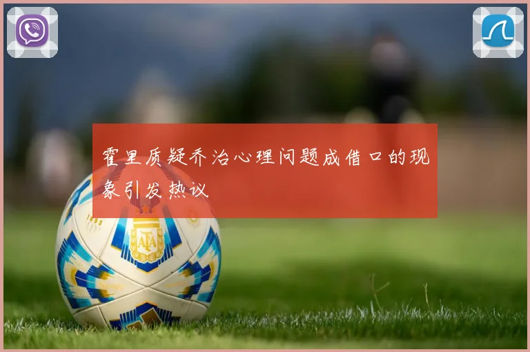 霍里质疑乔治心理问题成借口的现象引发热议