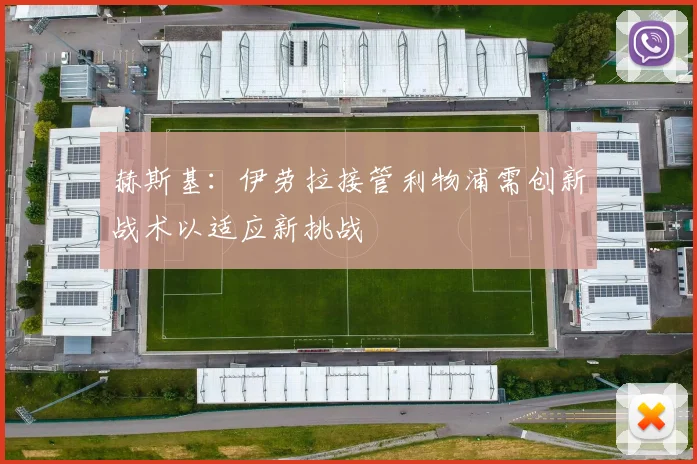 赫斯基：伊劳拉接管利物浦需创新战术以适应新挑战